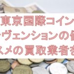 東京国際コイン・コンヴェンションの価値やおススメの買取業者を紹介