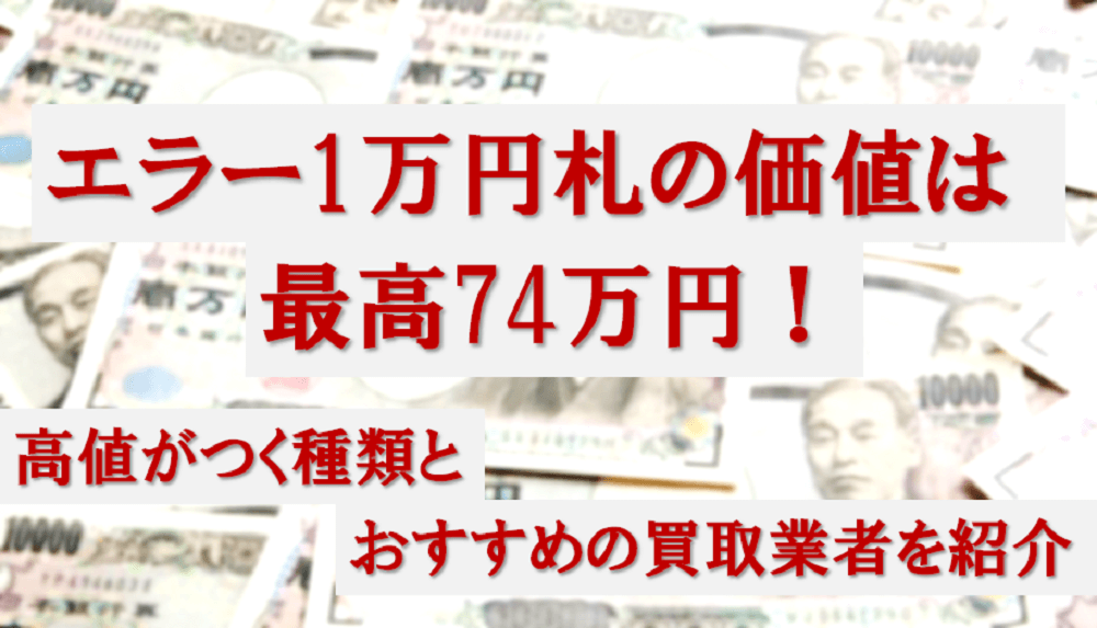 エラー1万円札の価値は最高74万円!高値がつく種類とおすすめの買取業者を紹介