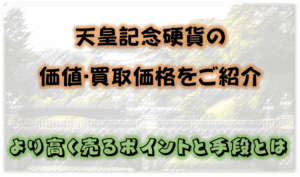 天皇記念硬貨の価値･買取価格をご紹介 より高く売るポイントと手段とは