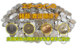 エラーコインの種類･査定額は？高額買取が期待できる業者もご紹介