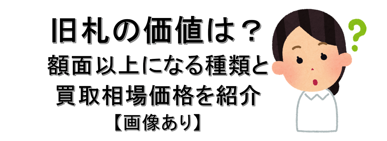 旧札の価値は?額面以上になる種類と買取相場価格を紹介【画像あり】