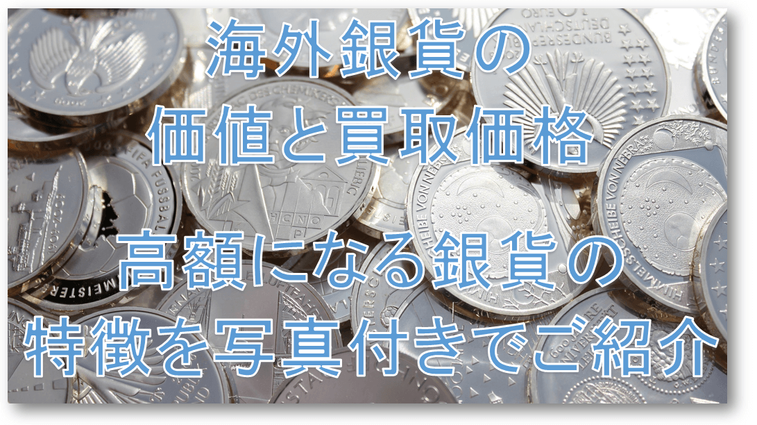 海外銀貨の価値と買取価格 高額になる銀貨の特徴を写真付きでご紹介