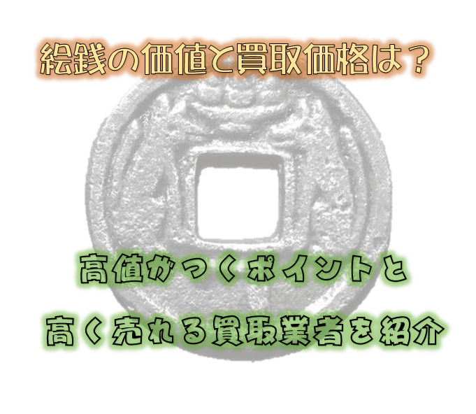 絵銭の価値と買取価格は？高値がつくポイントと高く売れる買取業者を紹介