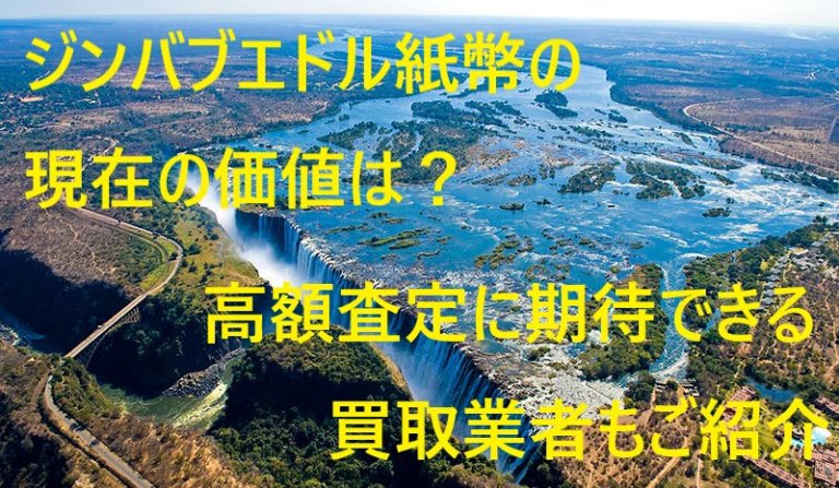 ジンバブエドル紙幣の現在の価値は？高額査定に期待できる買取業者もご紹介