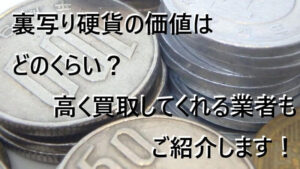 裏写り硬貨の価値はどれくらい？高く買取してくれる業者もご紹介します！