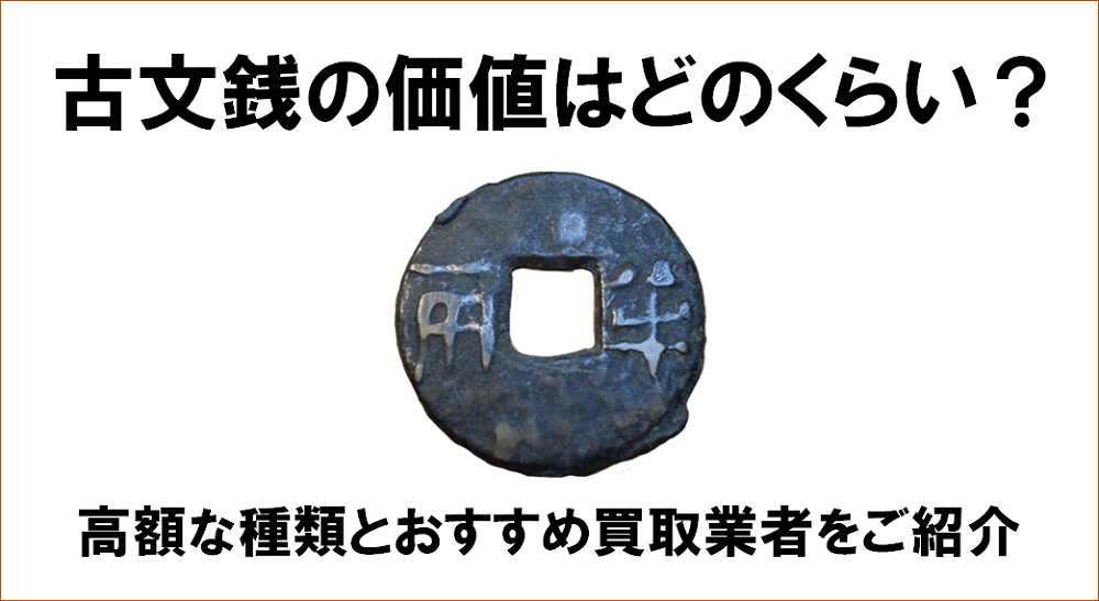 古文銭の価値はどのくらい?高額な種類とおすすめ買取業者をご紹介